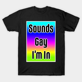 Sounds Gay I'm In- neon T-Shirt